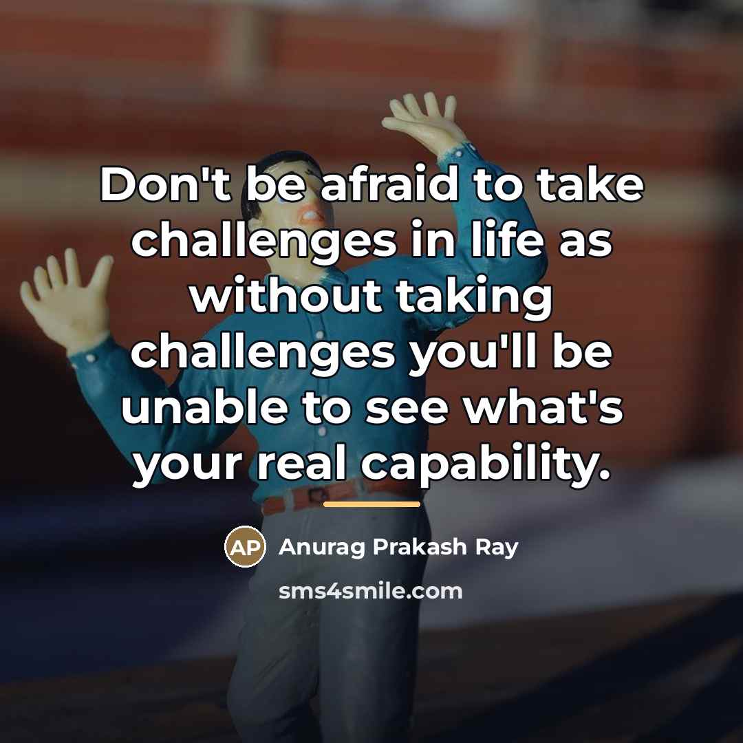“Don't be afraid to take challenges in life as without…” quote by Anurag Prakash Ray