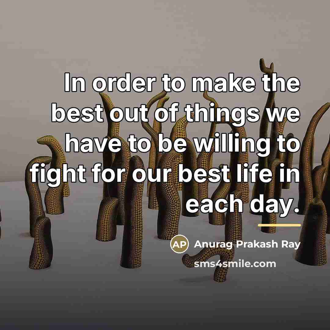 “In order to make the best out of things we…” quote by Anurag Prakash Ray
