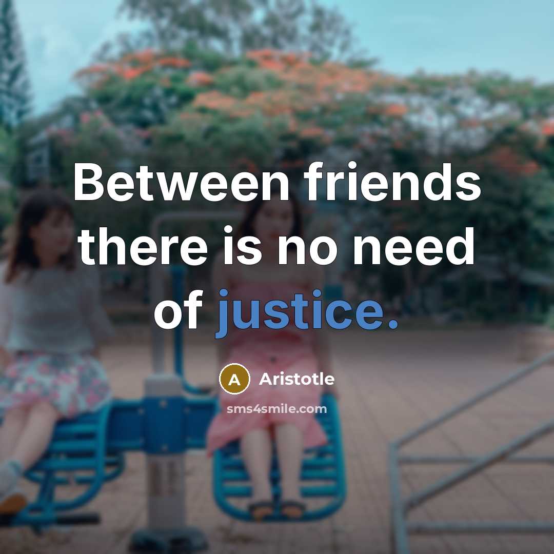 “Between friends there is no need of justice.…” quote by Aristotle