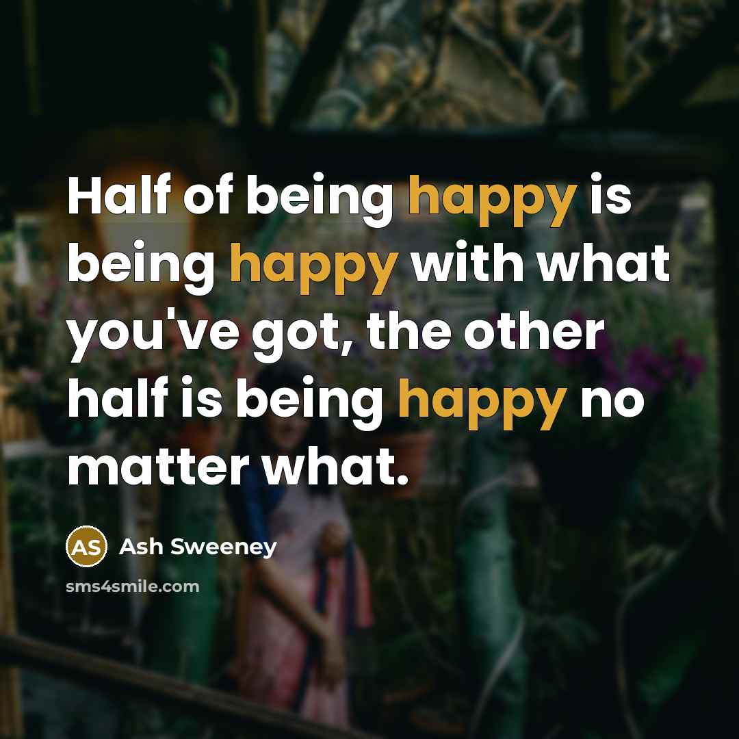 “Half of being happy is being happy with what you've…” quote by Ash Sweeney