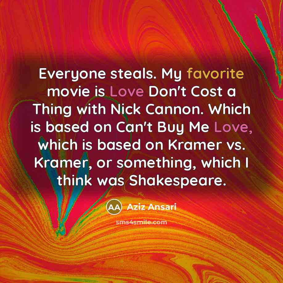 “Everyone steals. My favorite movie is Love Don't Cost a…” quote by Aziz Ansari