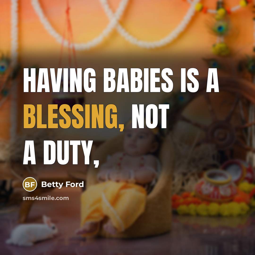 “Having babies is a blessing, not a duty,…” quote by Betty Ford