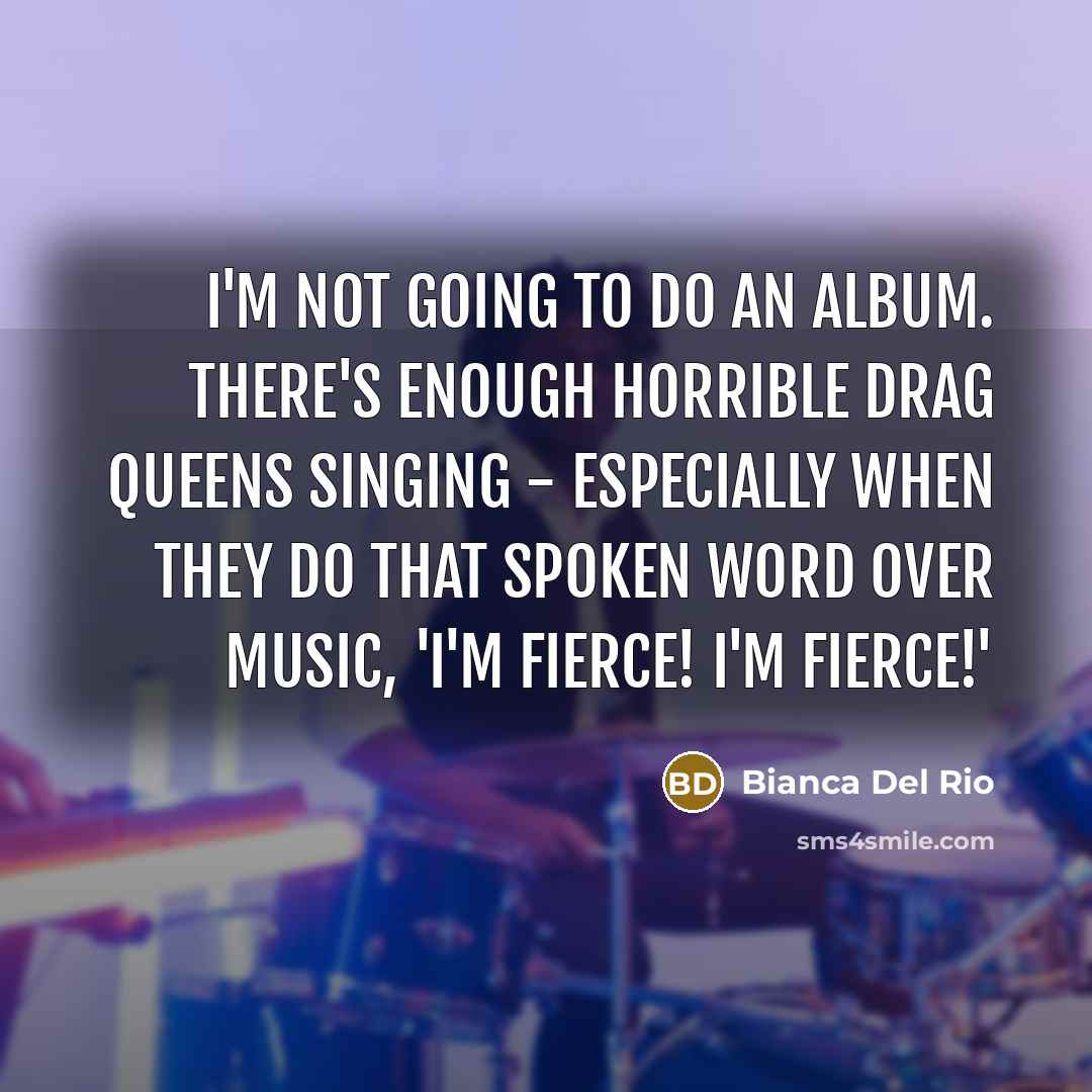 “I'm not going to do an album. There's enough horrible…” quote by Bianca Del Rio