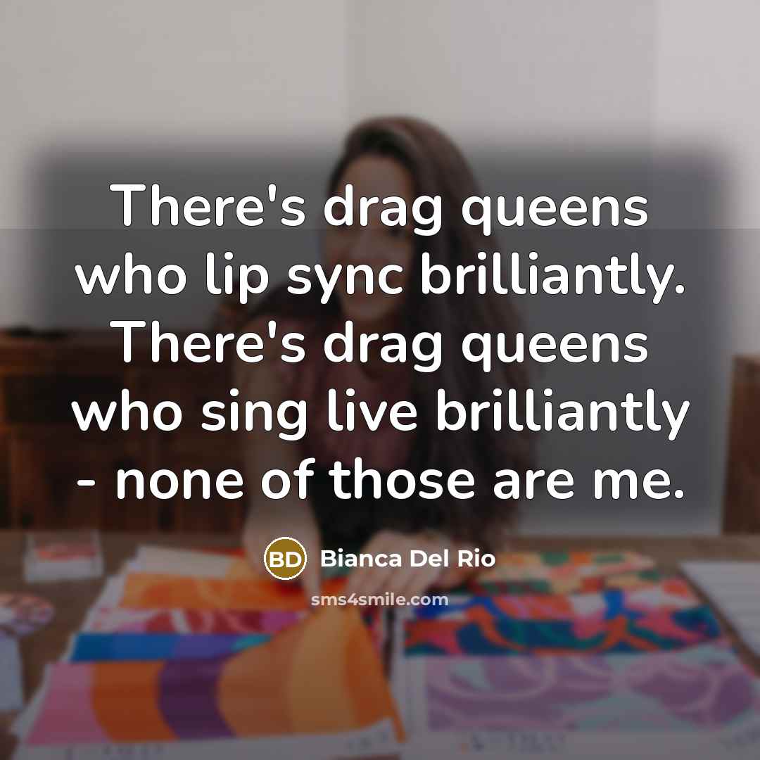 “There's drag queens who lip sync brilliantly. There's drag queens…” quote by Bianca Del Rio