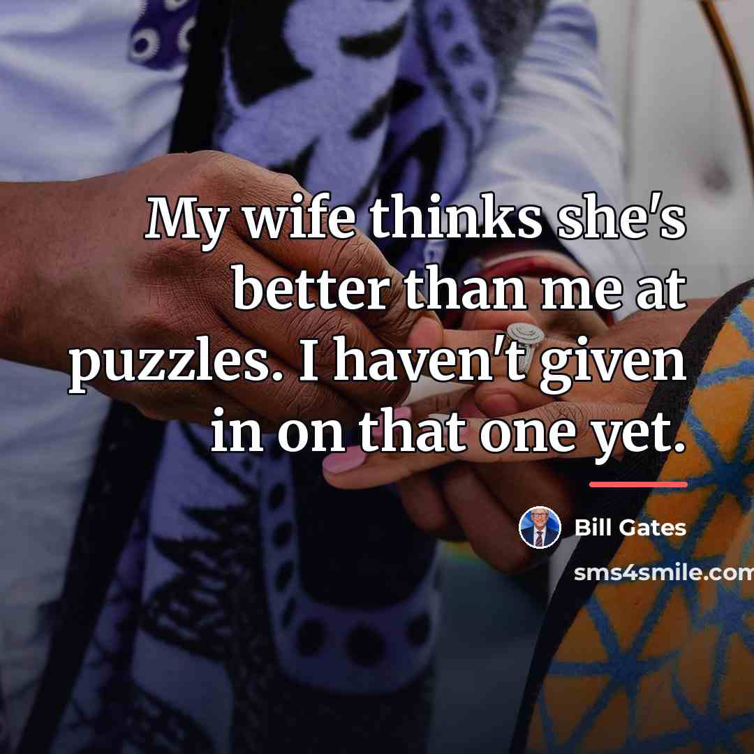 “My wife thinks she's better than me at puzzles. I…” quote by Bill Gates
