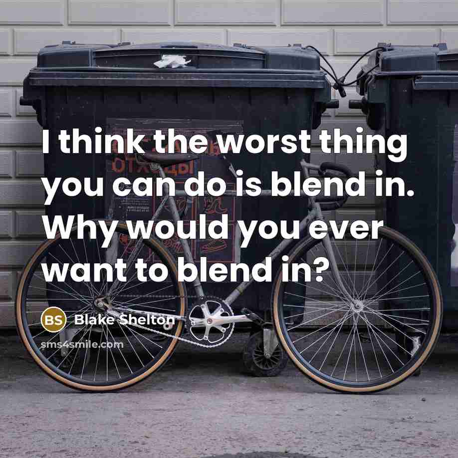 “I think the worst thing you can do is blend…” quote by Blake Shelton