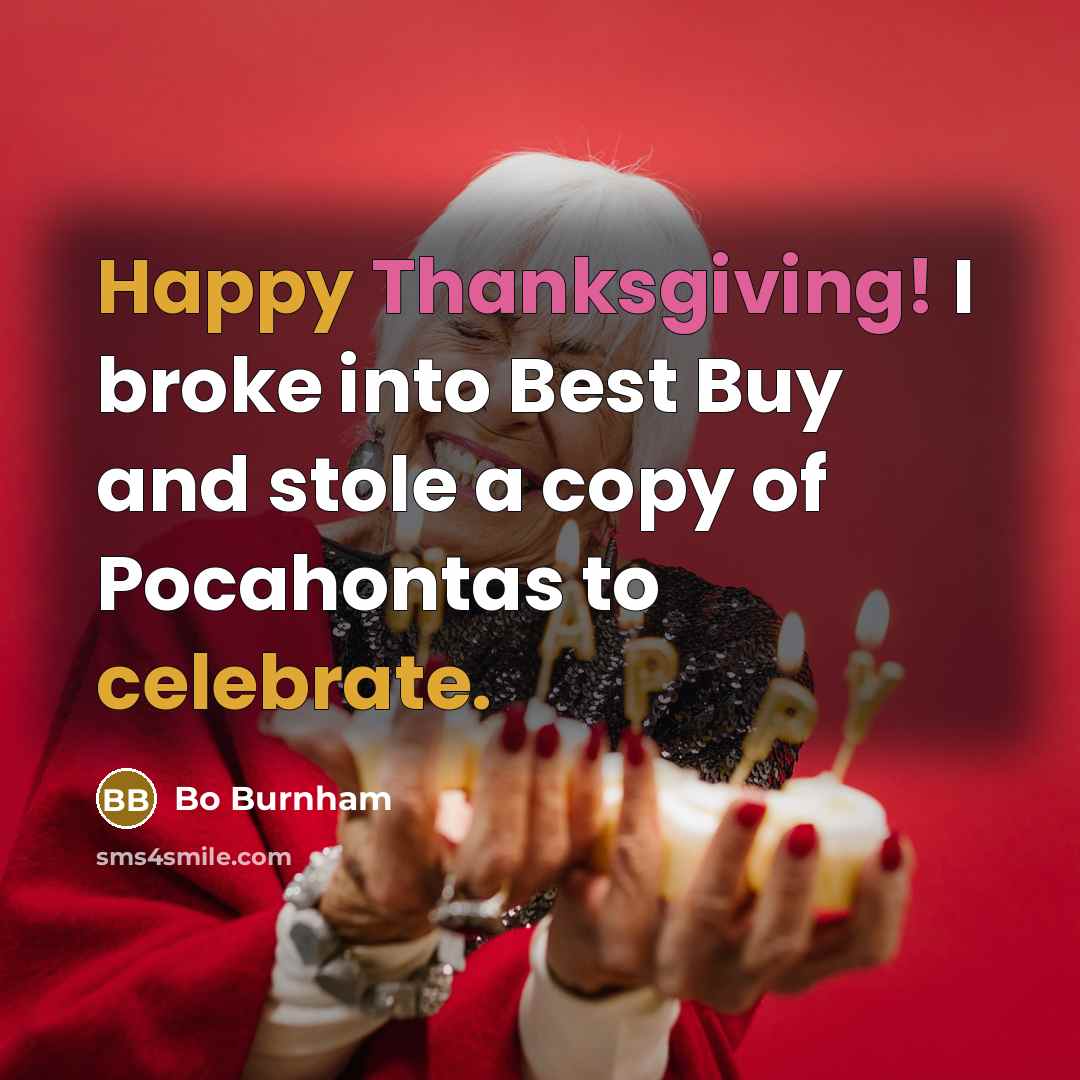 “Happy Thanksgiving! I broke into Best Buy and stole a…” quote by Bo Burnham