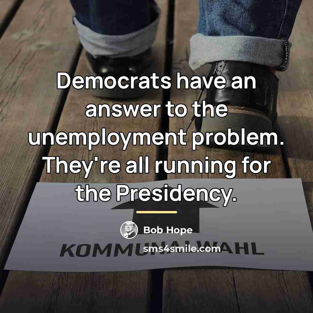 “Democrats have an answer to the unemployment problem. They're all…” quote by Bob Hope