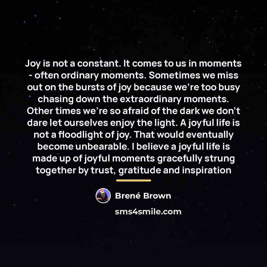 “Joy is not a constant. It comes to us in…” quote by Brené Brown