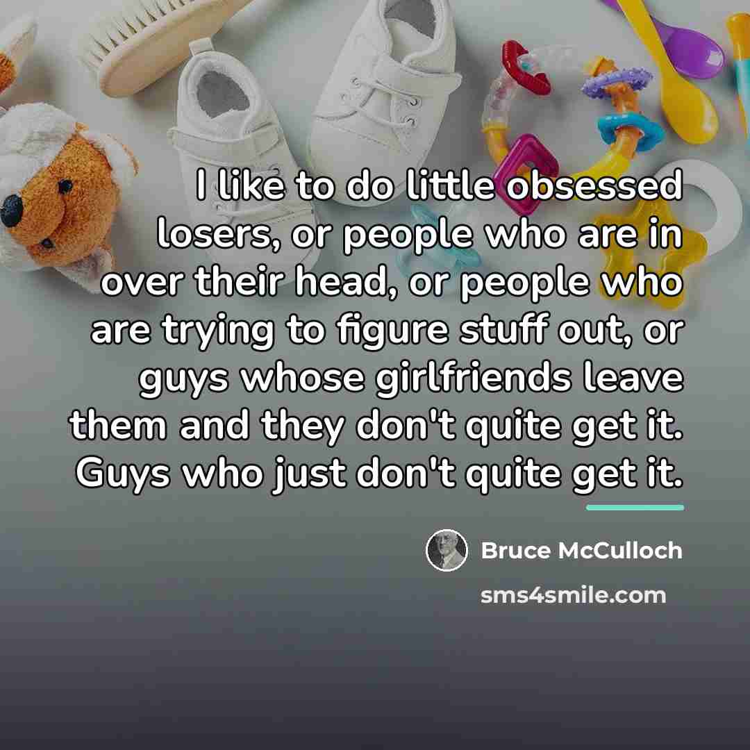 “I like to do little obsessed losers, or people who…” quote by Bruce McCulloch