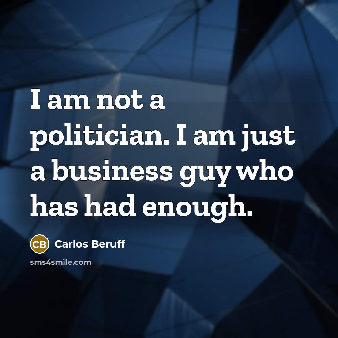 “I am not a politician. I am just a business…” quote by Carlos Beruff