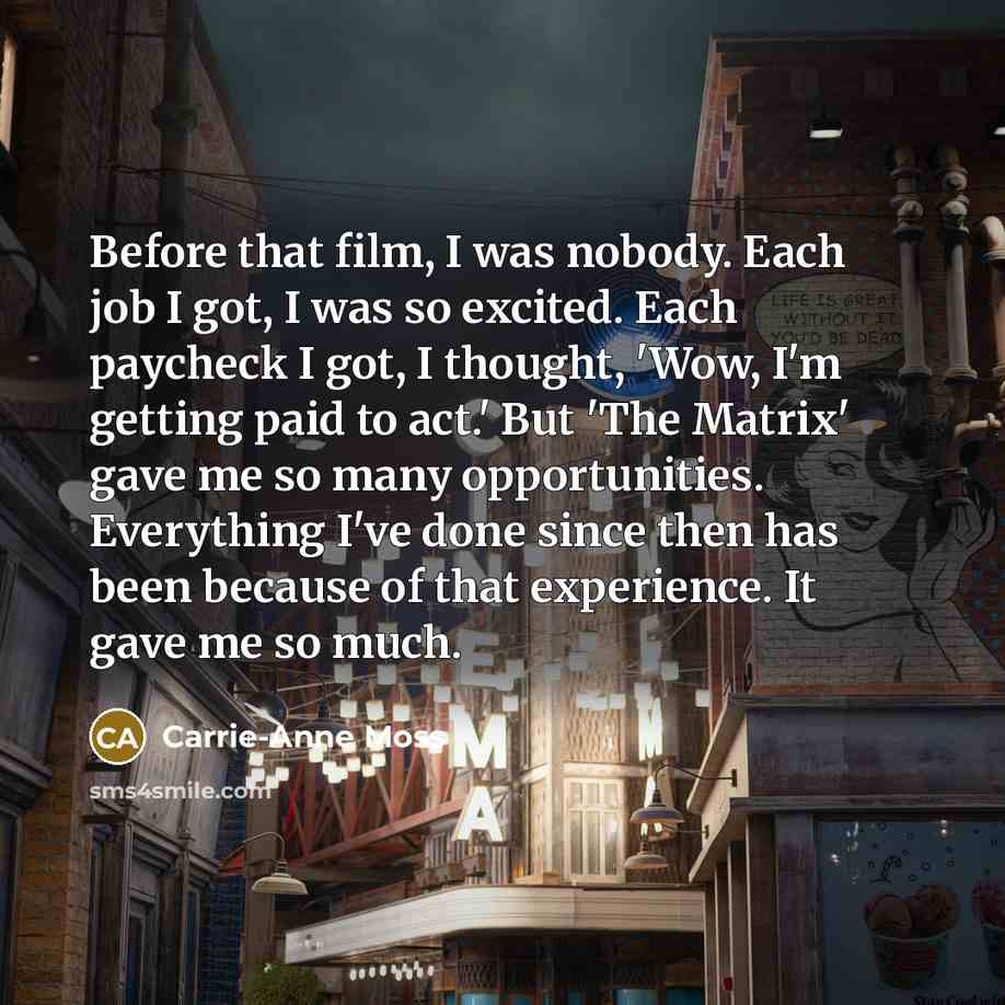 “Before that film, I was nobody. Each job I got,…” quote by Carrie-Anne Moss