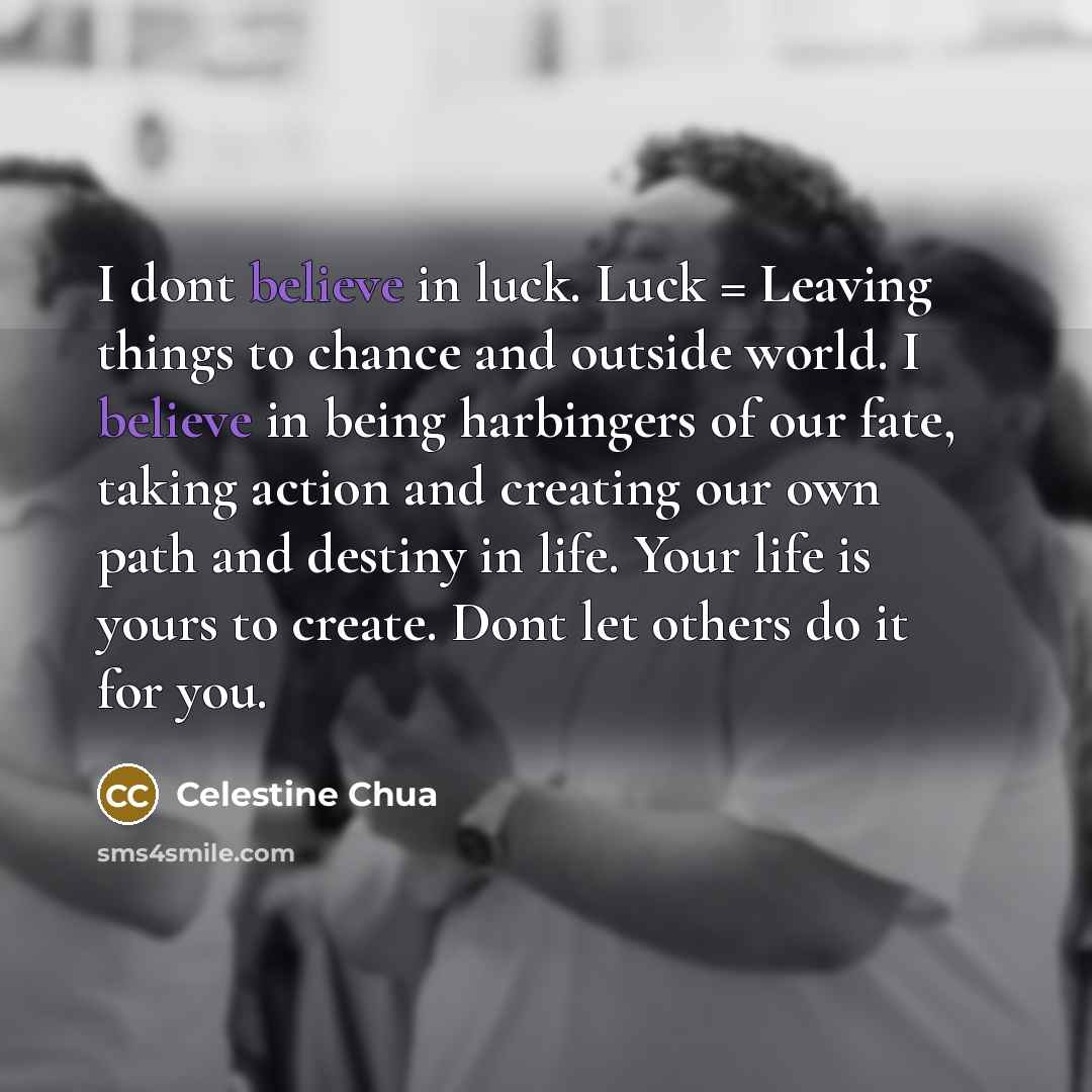 “I dont believe in luck. Luck = Leaving things to…” quote by Celestine Chua