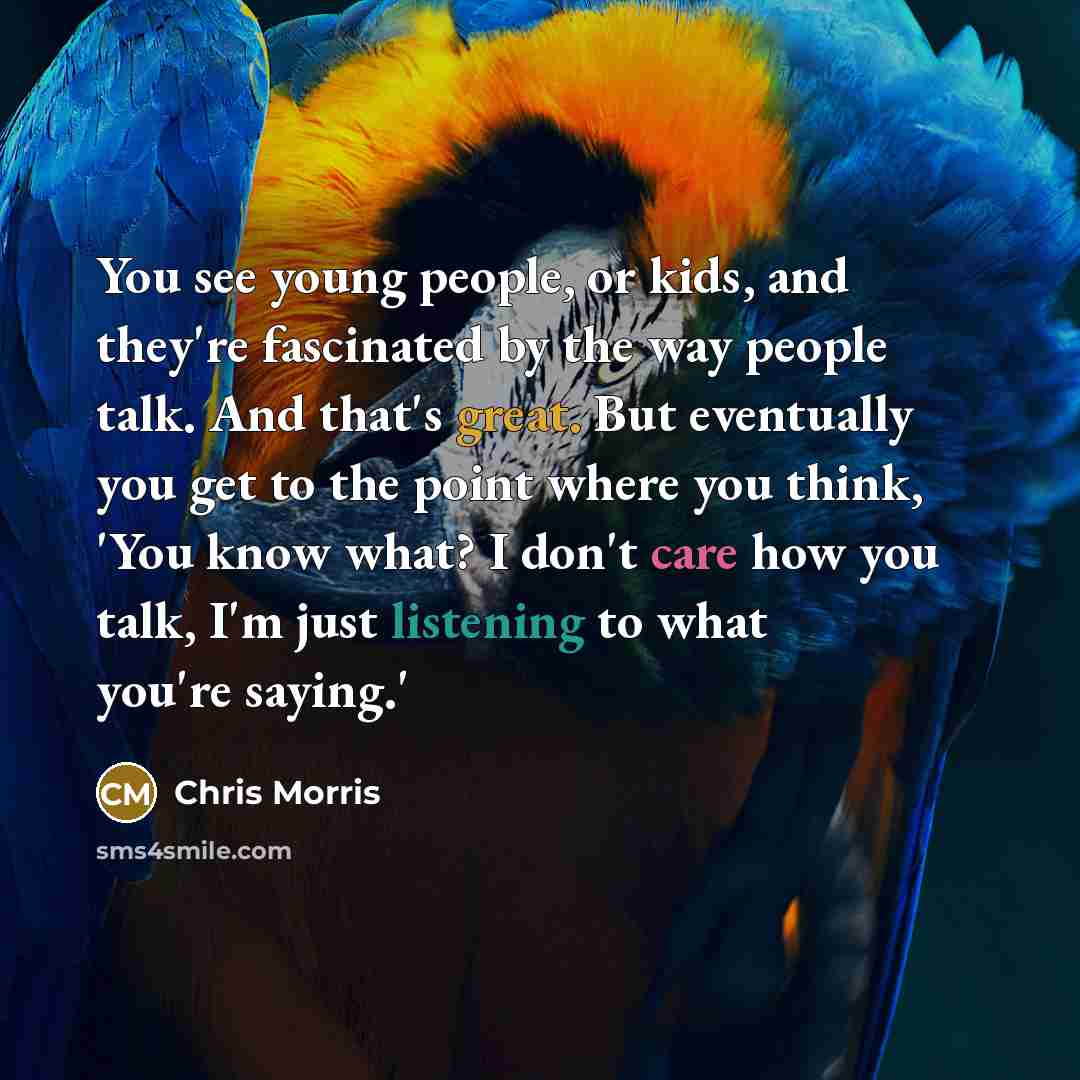 “You see young people, or kids, and they're fascinated by…” quote by Chris Morris