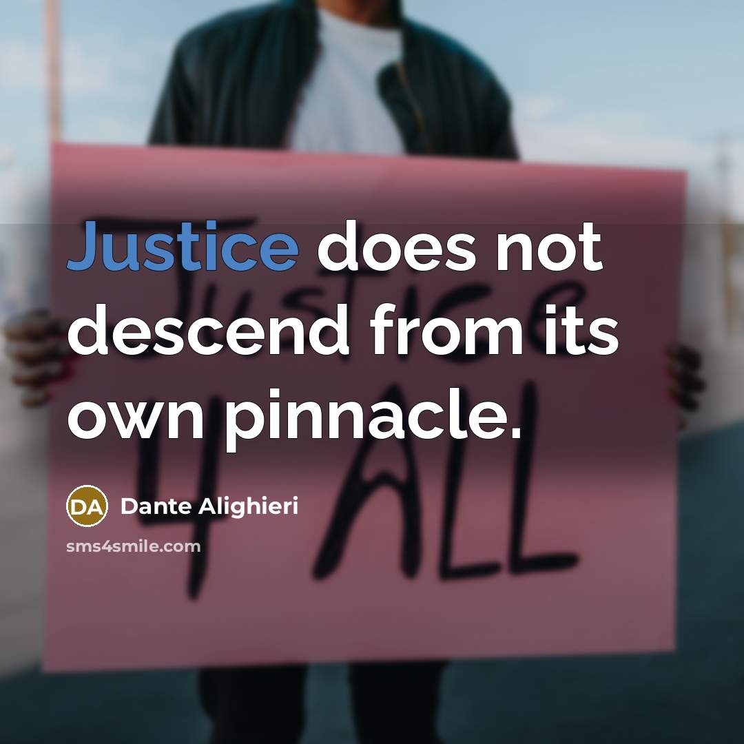 “Justice does not descend from its own pinnacle.” quote by Dante Alighieri