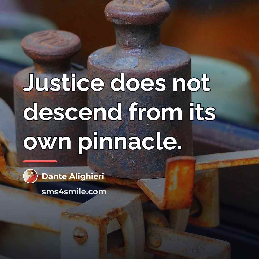 “Justice does not descend from its own pinnacle.…” quote by Dante Alighieri