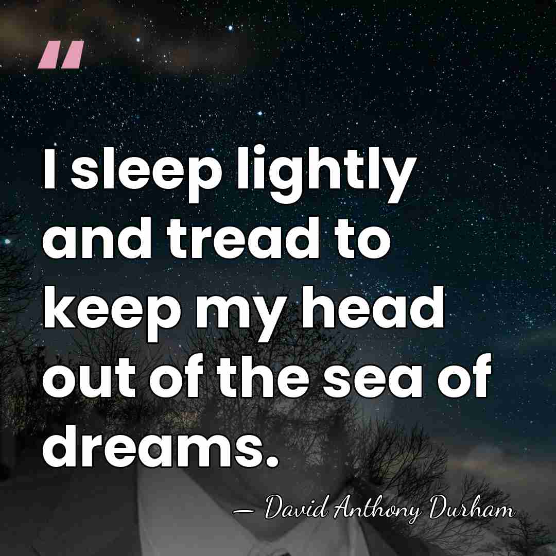 I sleep lightly and tread to keep my head out of the&hellip; - David Anthony Durham