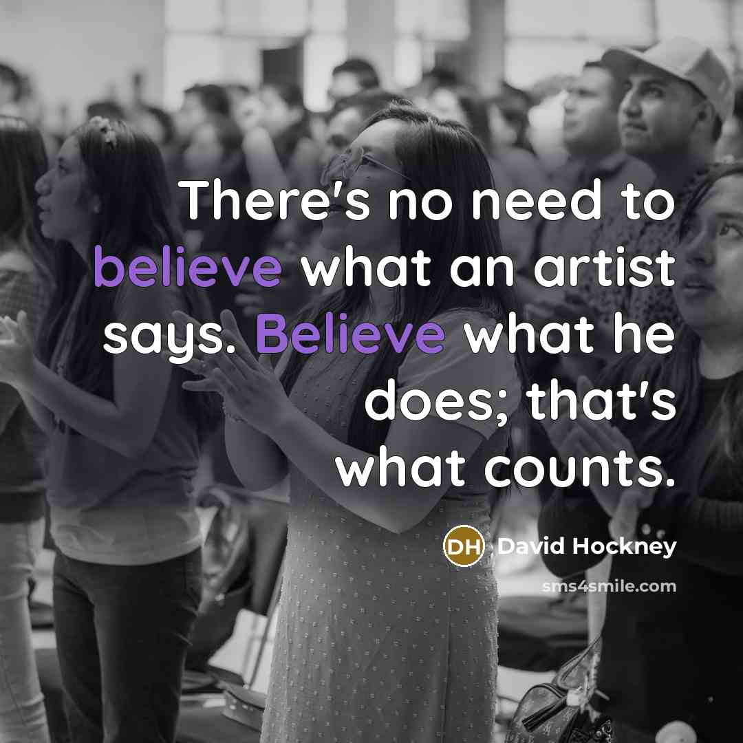 “There's no need to believe what an artist says. Believe…” quote by David Hockney
