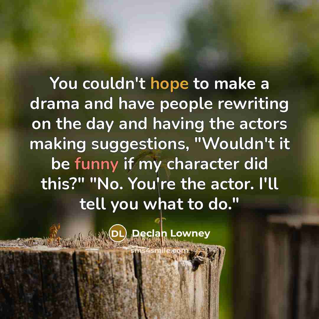“You couldn't hope to make a drama and have people…” quote by Declan Lowney