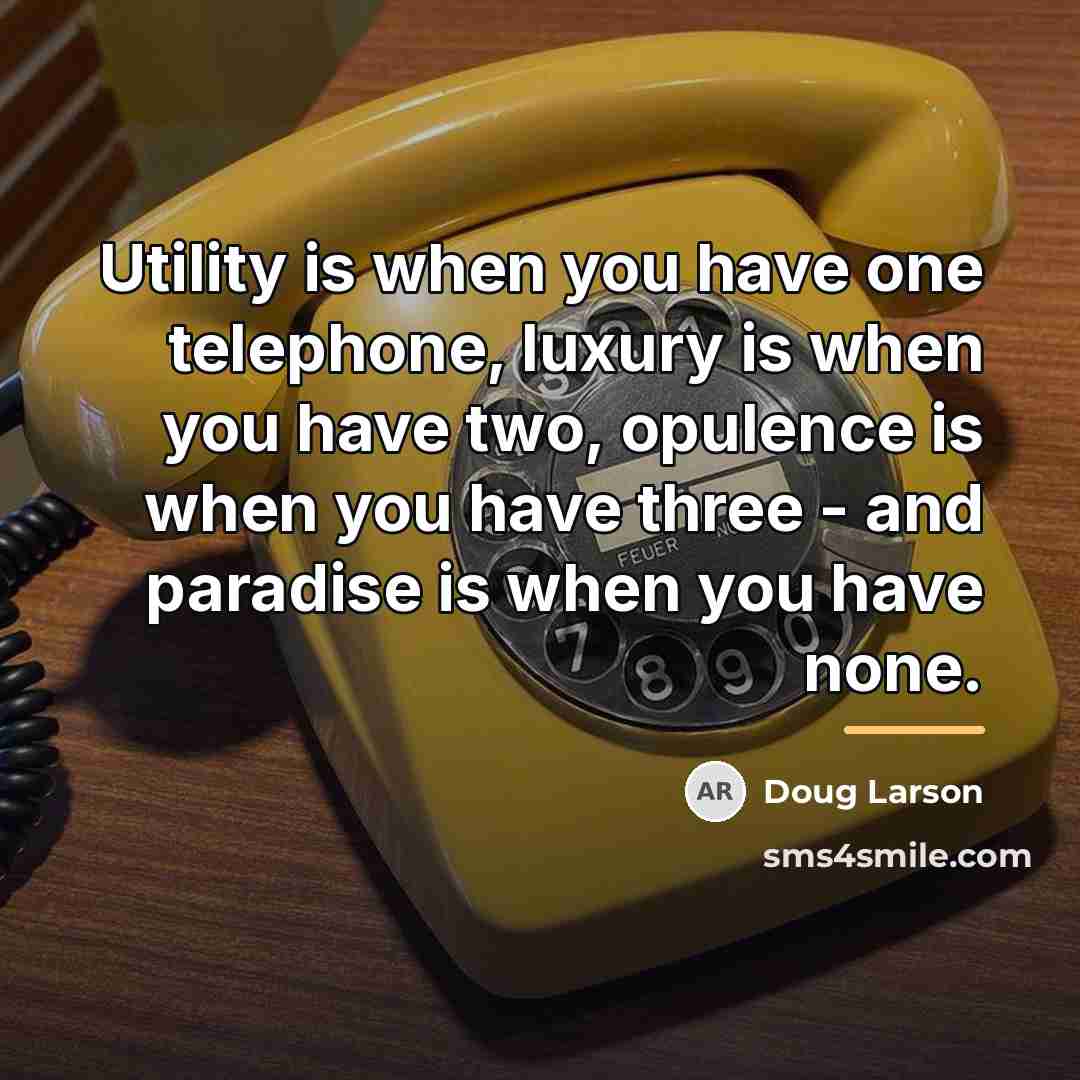 “Utility is when you have one telephone, luxury is when…” quote by Doug Larson