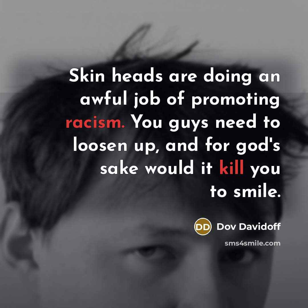 “Skin heads are doing an awful job of promoting racism.…” quote by Dov Davidoff