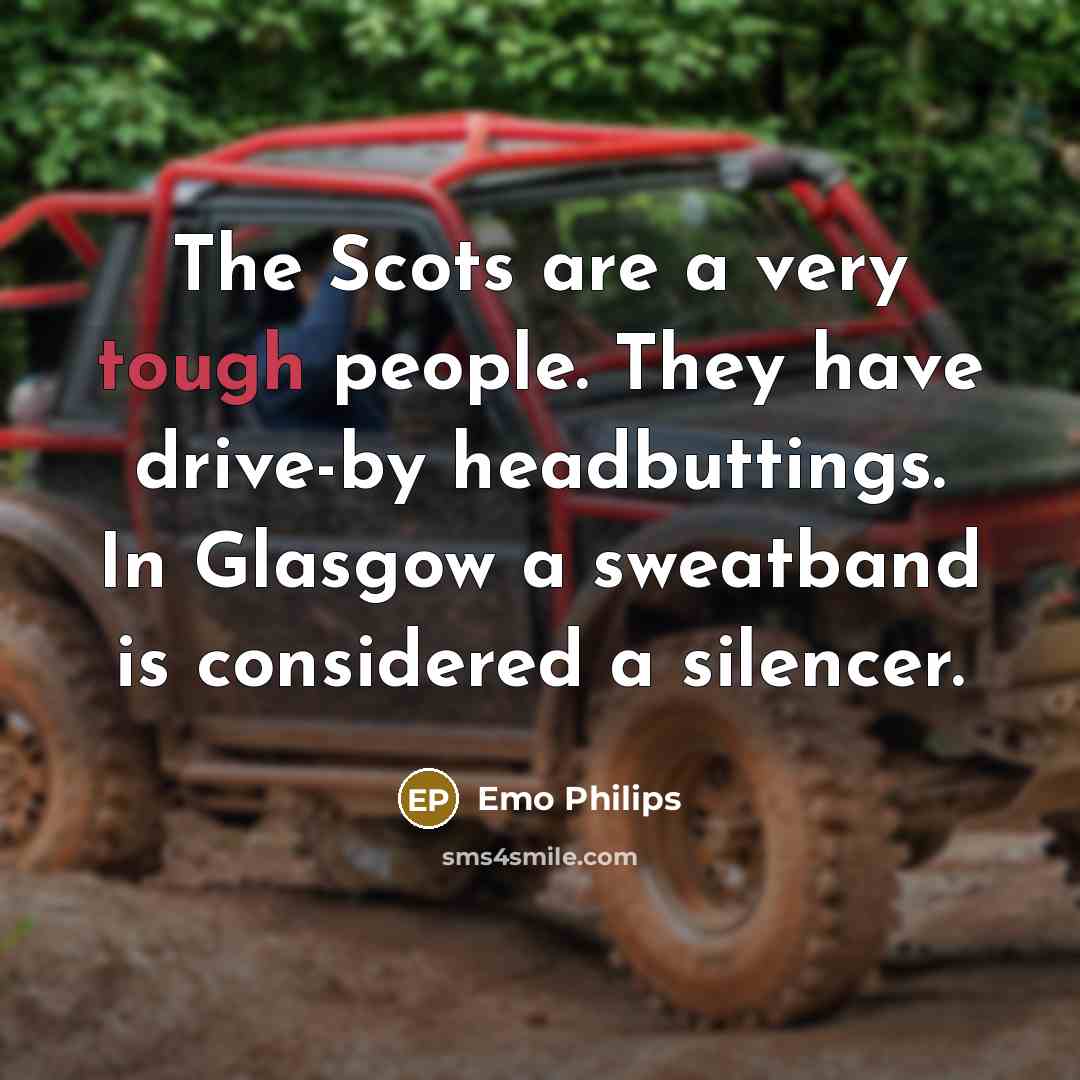 “The Scots are a very tough people. They have drive-by…” quote by Emo Philips