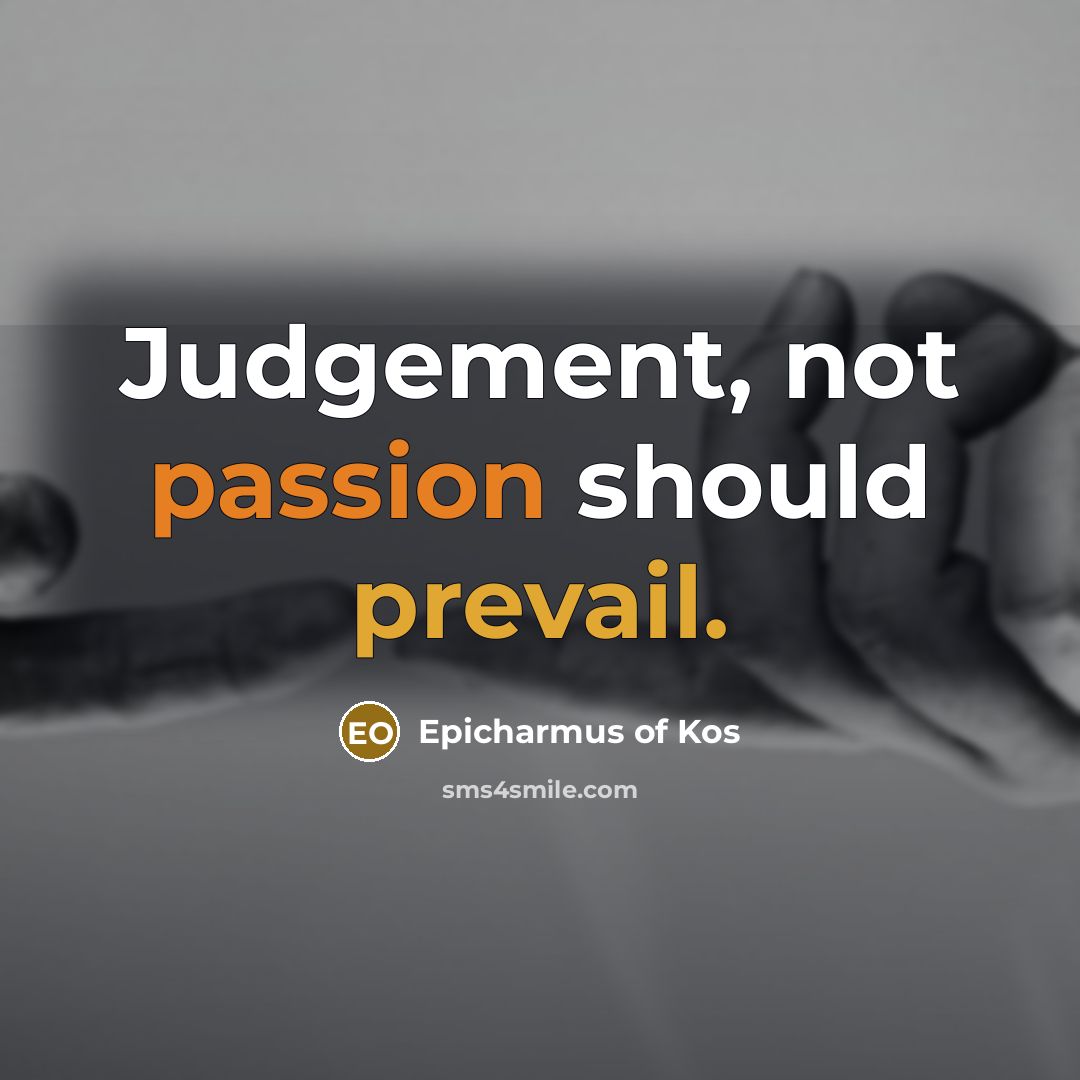 “Judgement, not passion should prevail.…” quote by Epicharmus of Kos