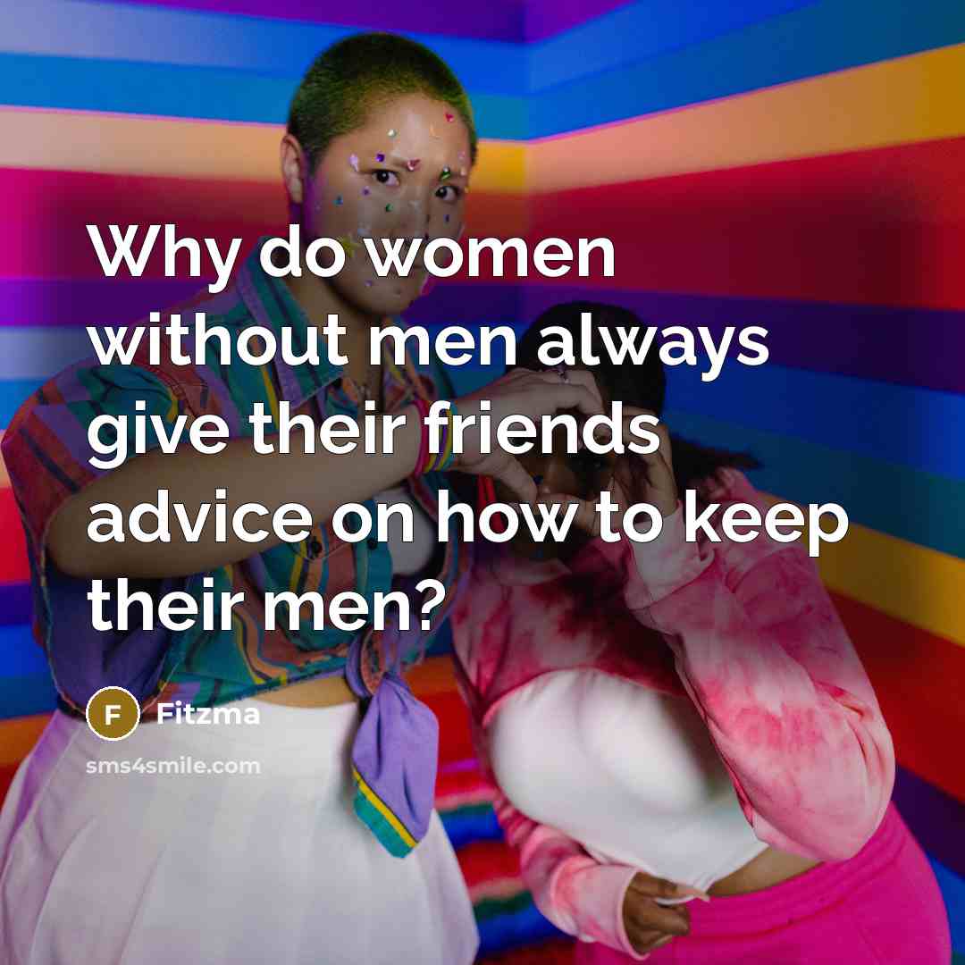 “Why do women without men always give their friends advice…” quote by Fitzma
