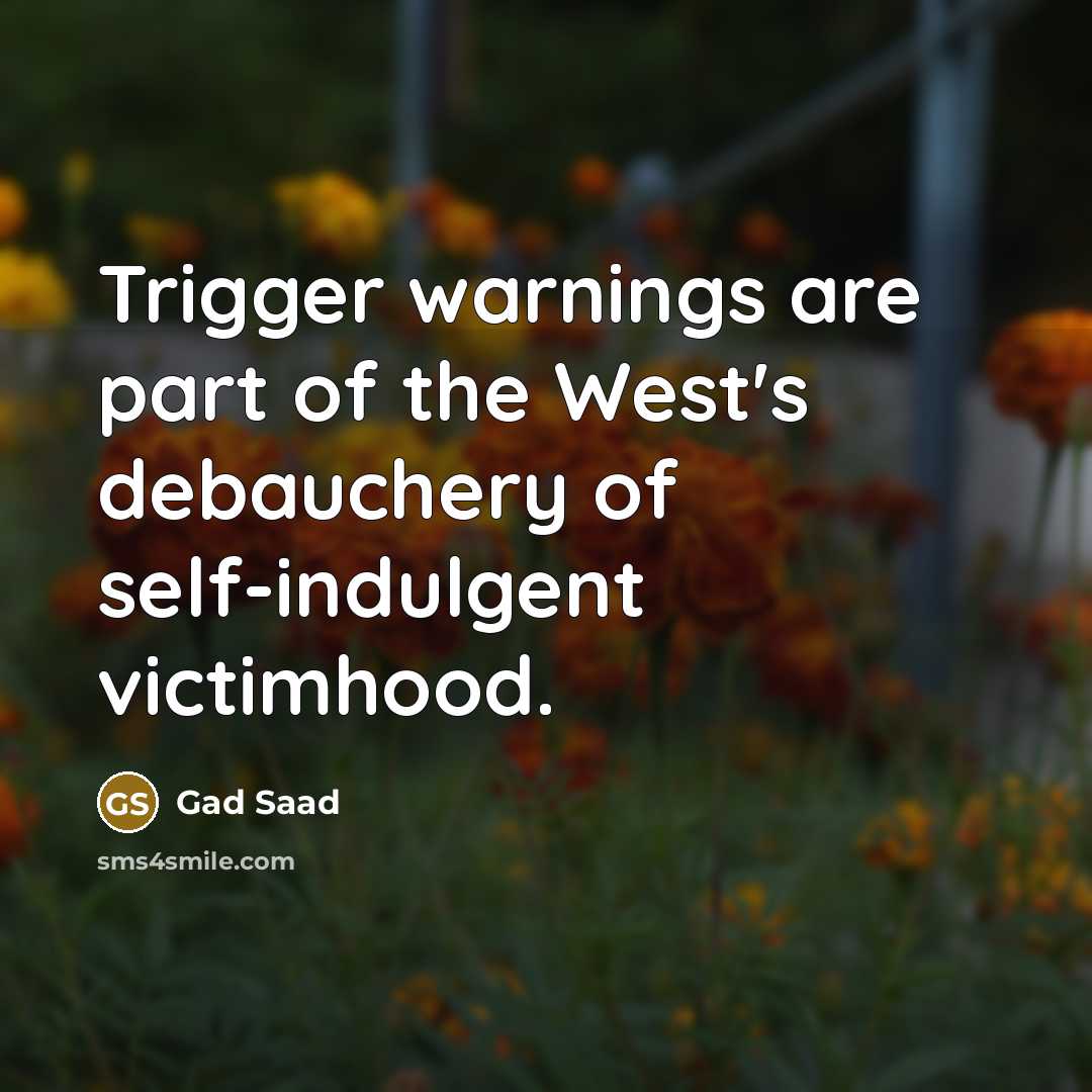 “Trigger warnings are part of the West's debauchery of self-indulgent…” quote by Gad Saad