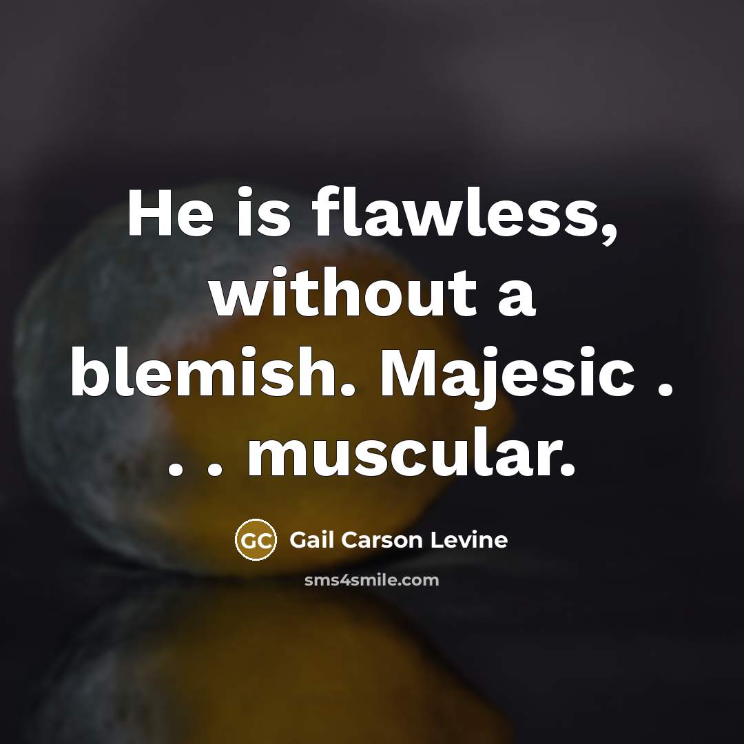 “He is flawless, without a blemish. Majesic . . .…” quote by Gail Carson Levine