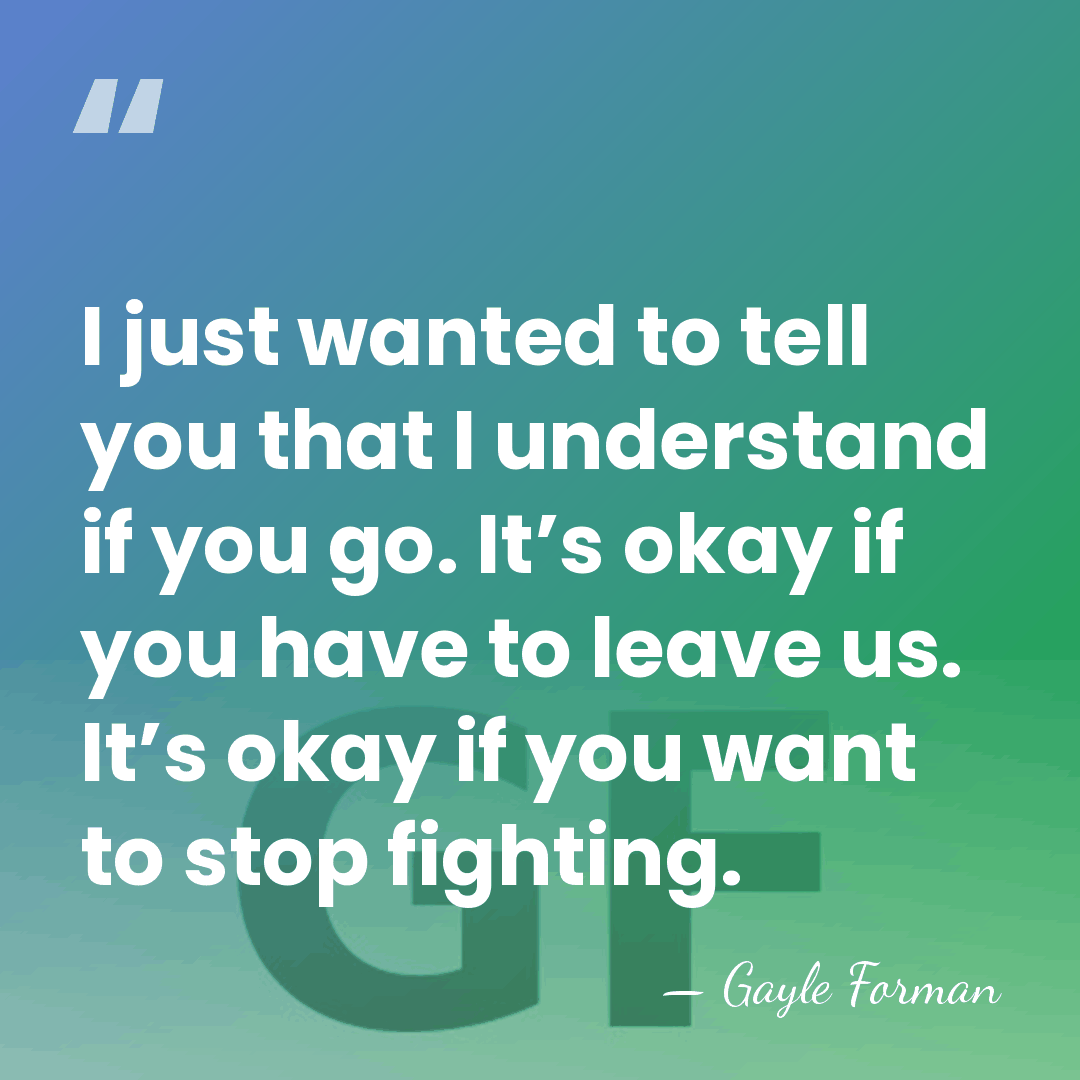 I just wanted to tell you that I understand if you go.&hellip; - Gayle Forman