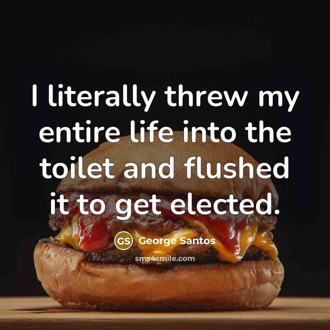 “I literally threw my entire life into the toilet and…” quote by George Santos