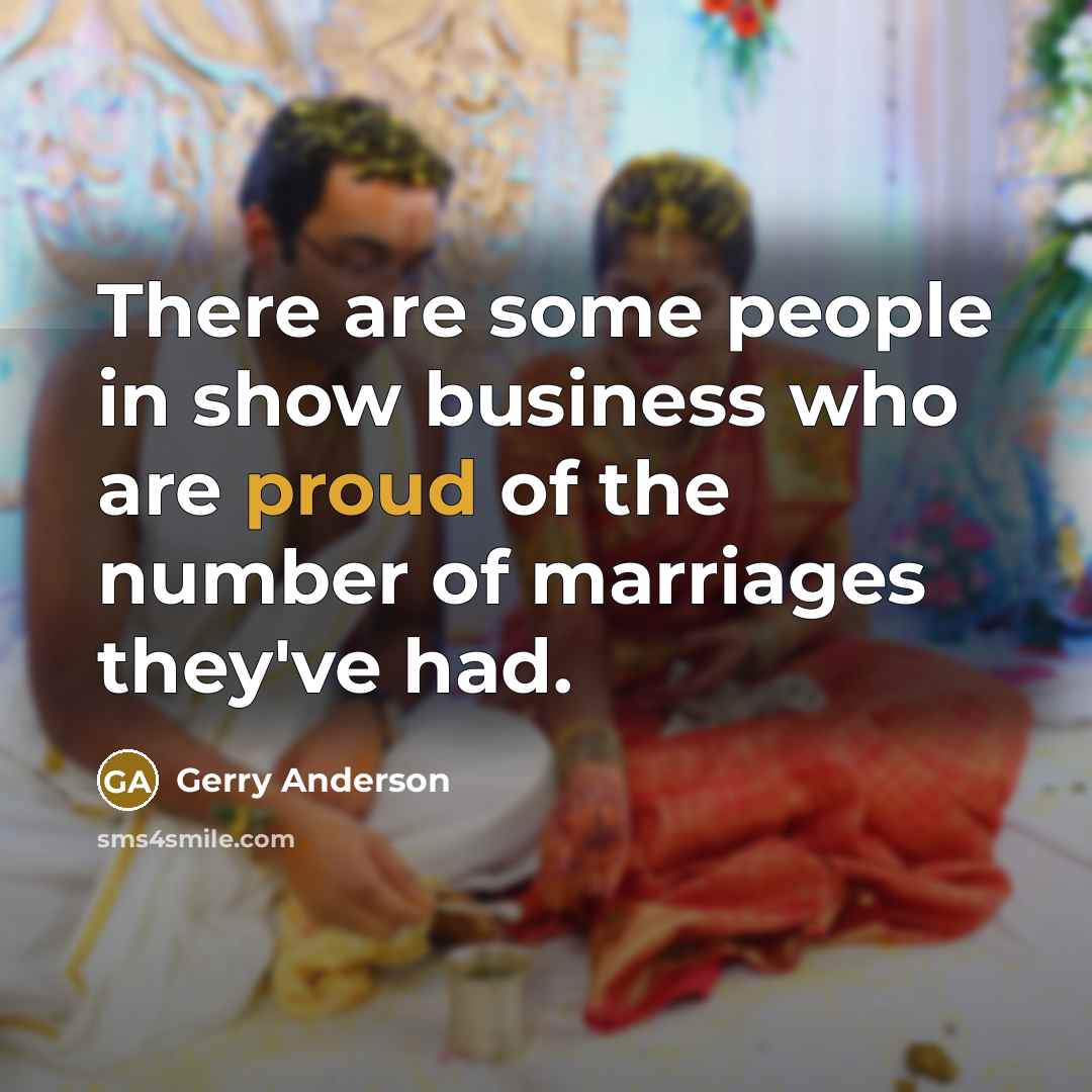 “There are some people in show business who are proud…” quote by Gerry Anderson