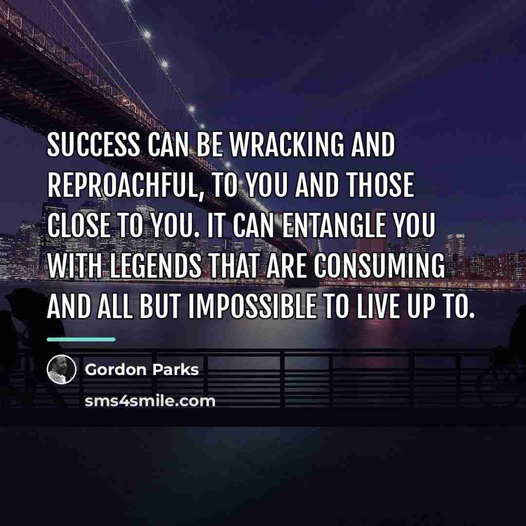 “Success can be wracking and reproachful, to you and those…” quote by Gordon Parks