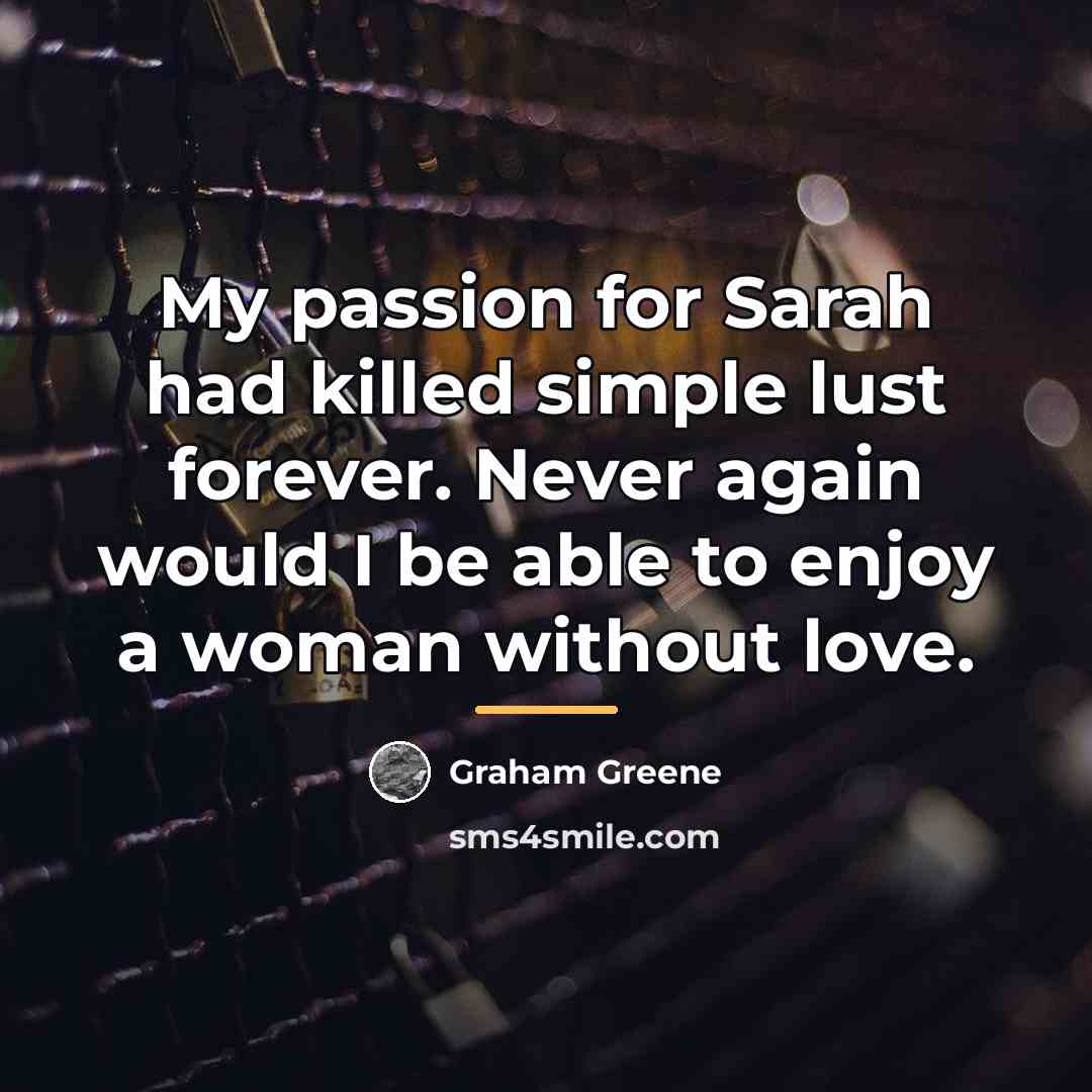 “My passion for Sarah had killed simple lust forever. Never…” quote by Graham Greene