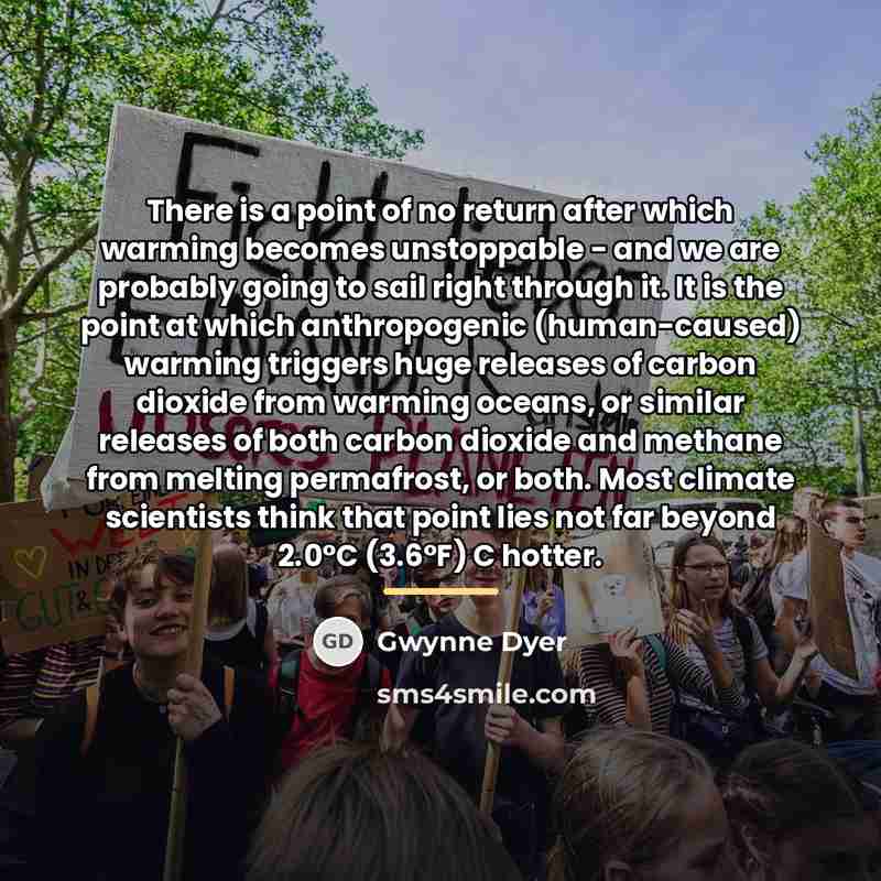 “There is a point of no return after which warming…” quote by Gwynne Dyer