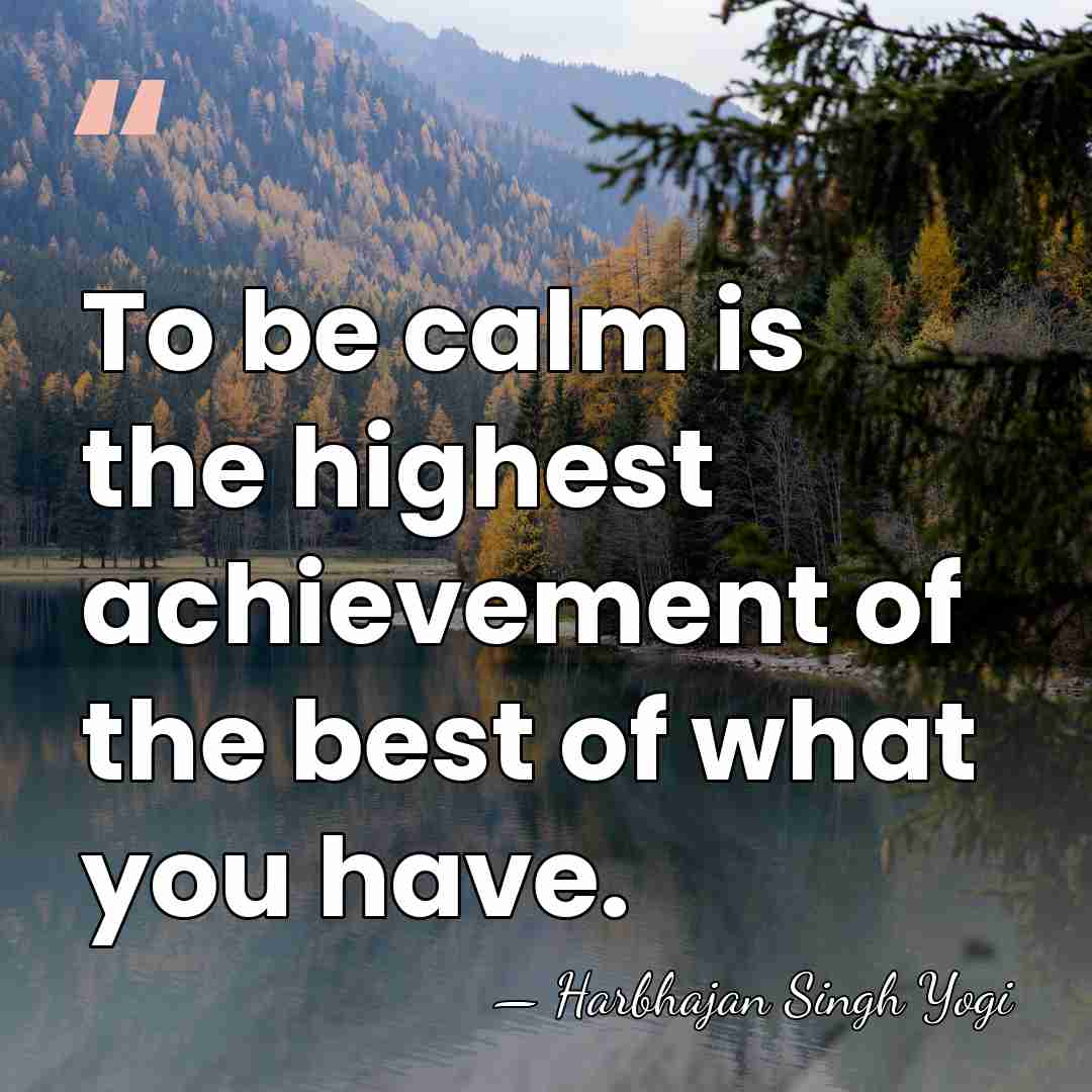 To be calm is the highest achievement of the best of what&hellip; - Harbhajan Singh Yogi