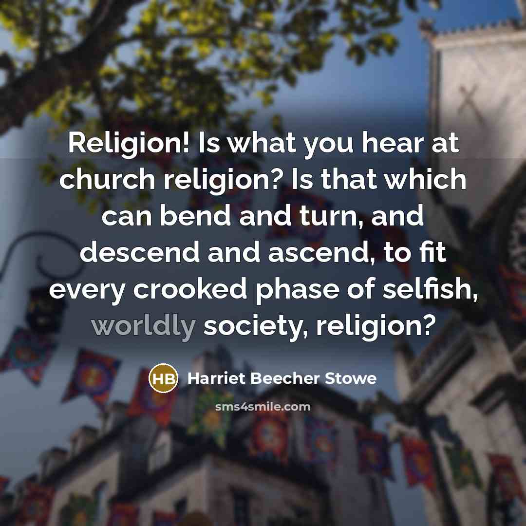 “Religion! Is what you hear at church religion? Is that…” quote by Harriet Beecher Stowe