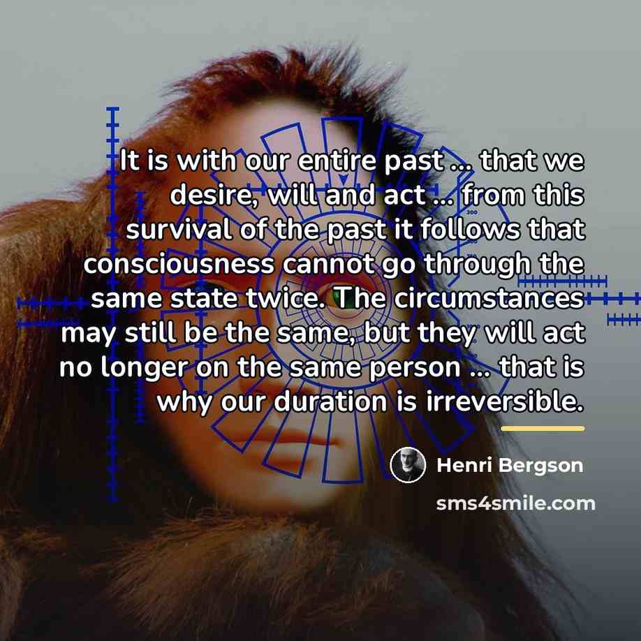“It is with our entire past ... that we desire,…” quote by Henri Bergson