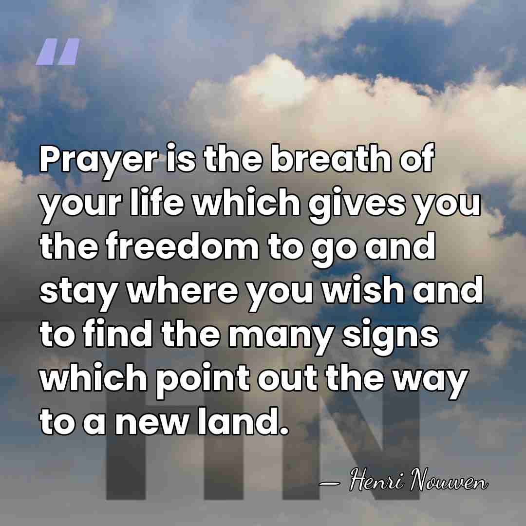 Prayer is the breath of your life which gives you the freedom&hellip; - Henri Nouwen
