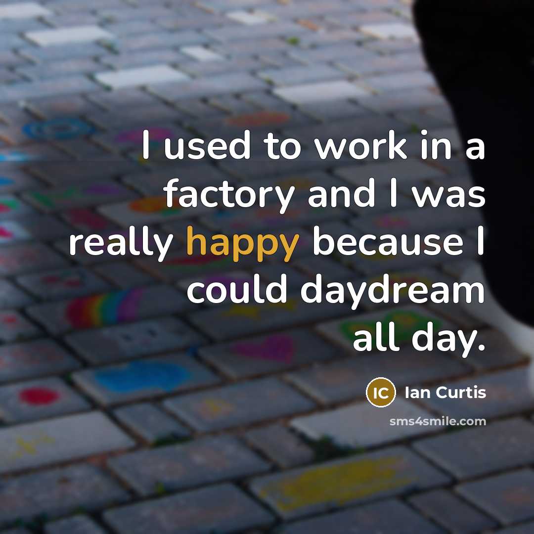 “I used to work in a factory and I was…” quote by Ian Curtis