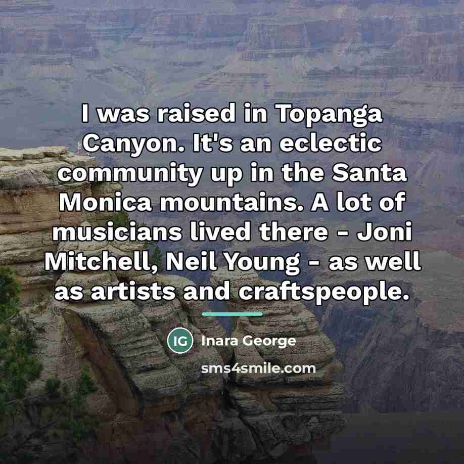 “I was raised in Topanga Canyon. It's an eclectic community…” quote by Inara George