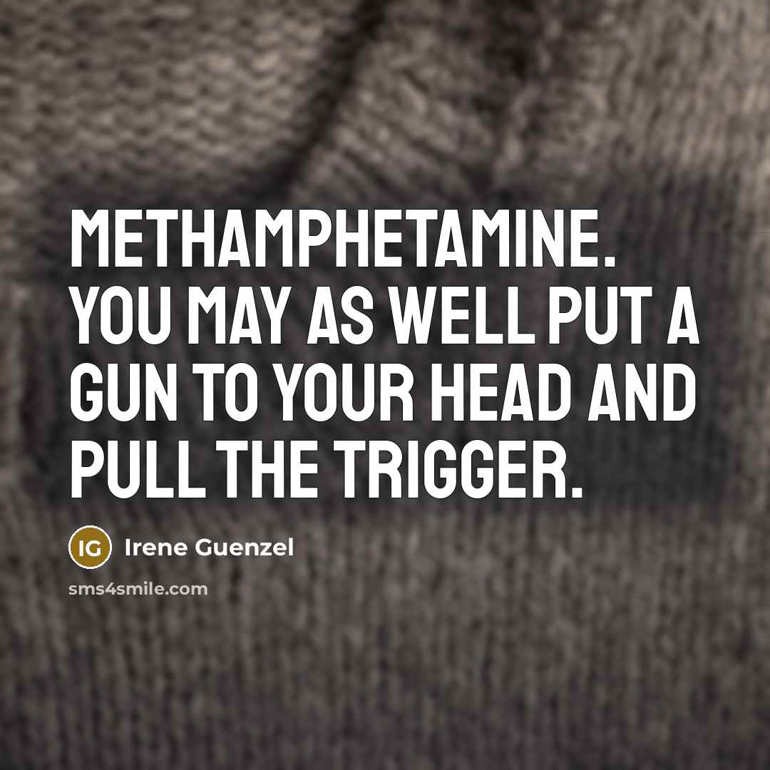 “Methamphetamine. You may as well put a gun to your head and pull the trigger.” quote by Irene Guenzel