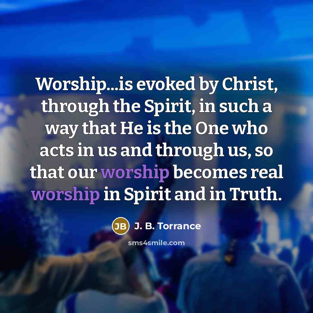 “Worship...is evoked by Christ, through the Spirit, in such a…” quote by J. B. Torrance