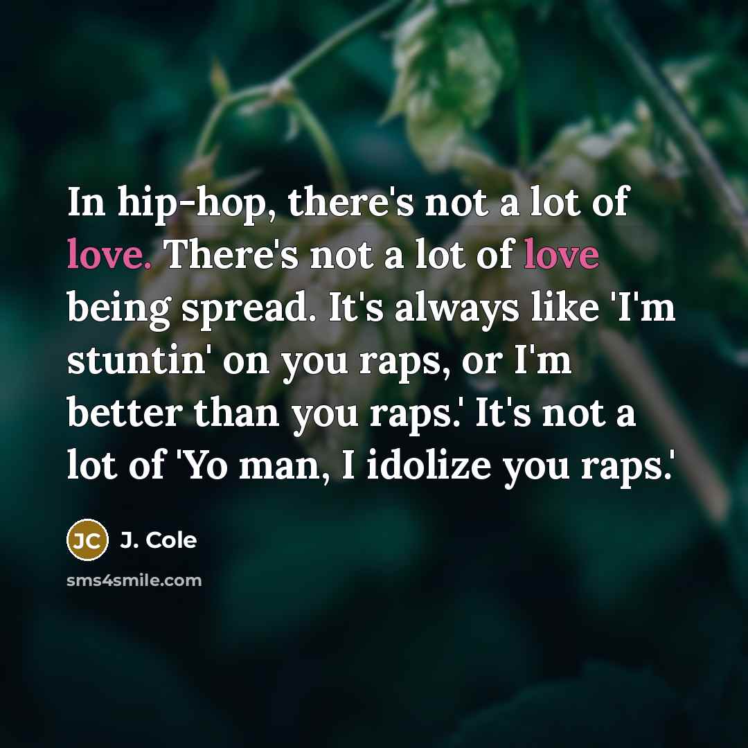 “In hip-hop, there's not a lot of love. There's not…” quote by J. Cole