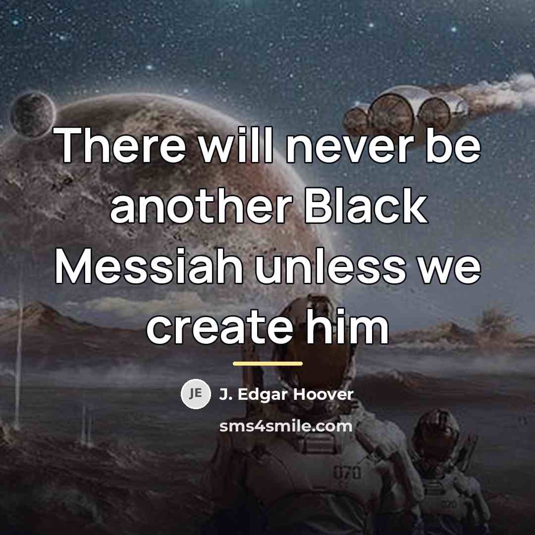 “There will never be another Black Messiah unless we create…” quote by J. Edgar Hoover