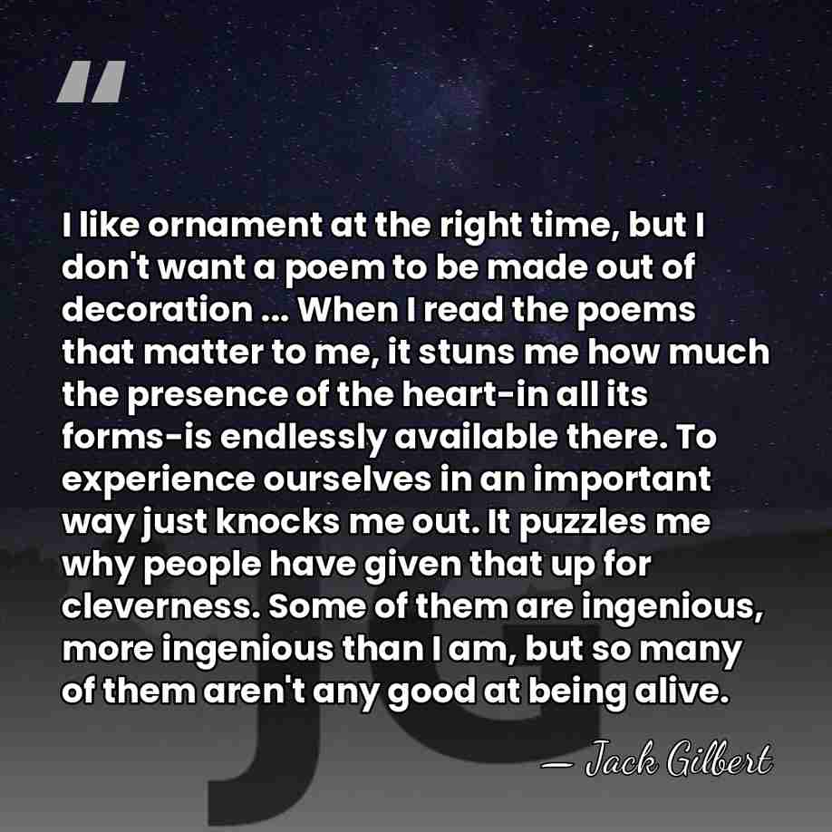 I like ornament at the right time, but I don't want a&hellip; - Jack Gilbert