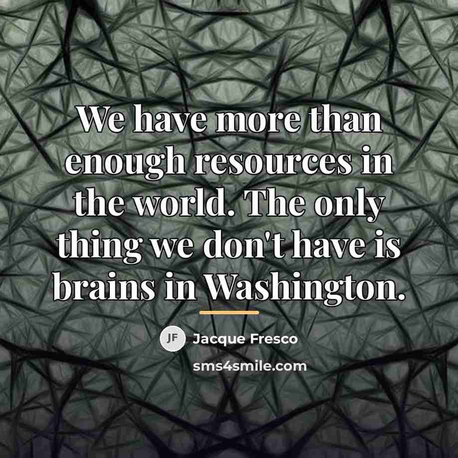 “We have more than enough resources in the world. The…” quote by Jacque Fresco