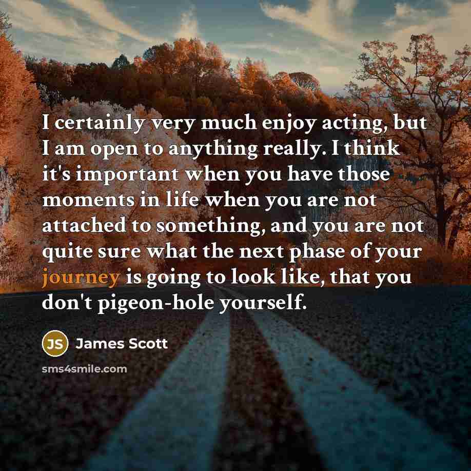 “I certainly very much enjoy acting, but I am open…” quote by James Scott
