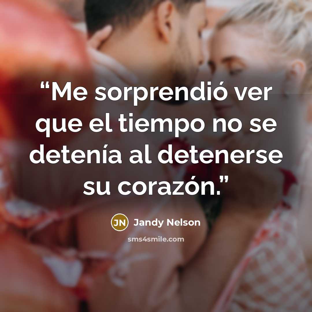 “Me sorprendió ver que el tiempo no se detenía al detenerse su corazón.” quote by Jandy Nelson